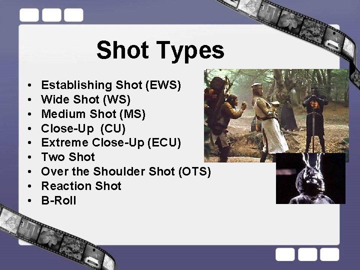 Shot Types • • • Establishing Shot (EWS) Wide Shot (WS) Medium Shot (MS)