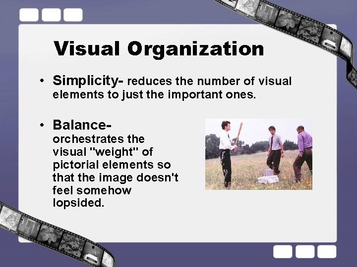 Visual Organization • Simplicity- reduces the number of visual elements to just the important