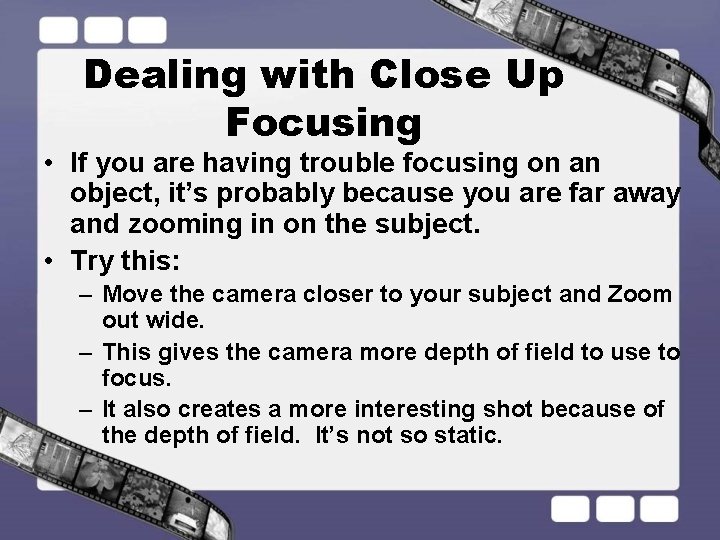 Dealing with Close Up Focusing • If you are having trouble focusing on an