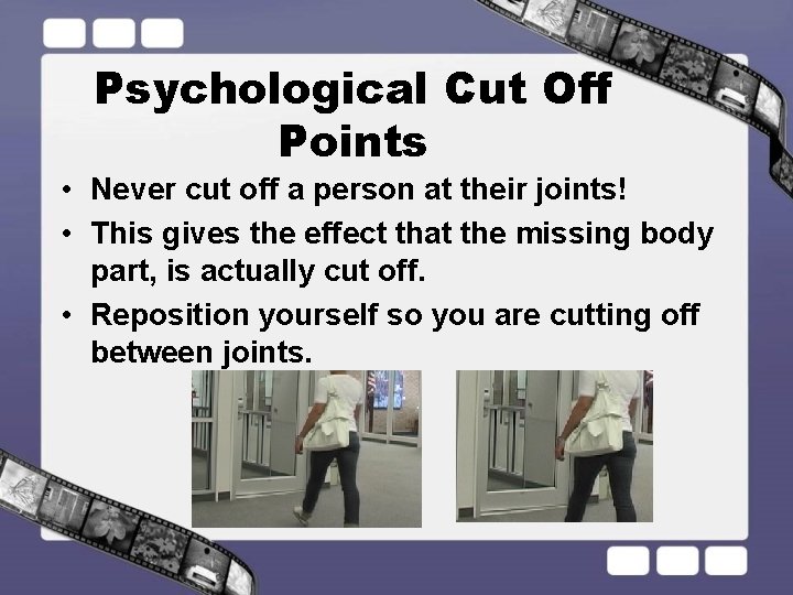 Psychological Cut Off Points • Never cut off a person at their joints! •