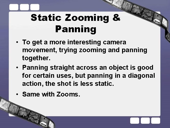 Static Zooming & Panning • To get a more interesting camera movement, trying zooming