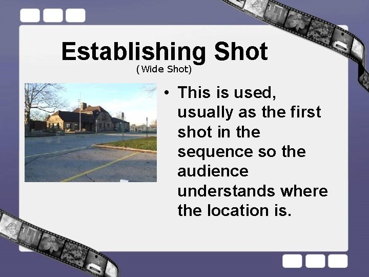 Establishing Shot (Wide Shot) • This is used, usually as the first shot in