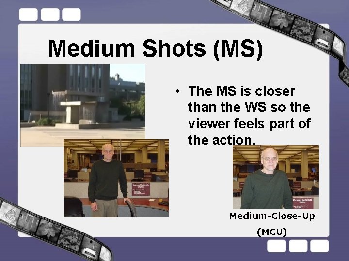 Medium Shots (MS) • The MS is closer than the WS so the viewer