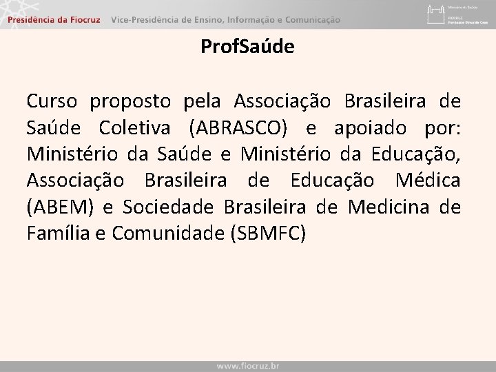 Prof. Saúde Curso proposto pela Associação Brasileira de Saúde Coletiva (ABRASCO) e apoiado por: