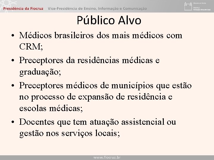 Público Alvo • Médicos brasileiros dos mais médicos com CRM; • Preceptores da residências