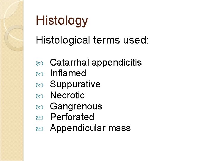 Histology Histological terms used: Catarrhal appendicitis Inflamed Suppurative Necrotic Gangrenous Perforated Appendicular mass Histology Histological terms used: Catarrhal appendicitis Inflamed Suppurative Necrotic Gangrenous Perforated Appendicular mass