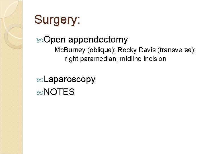Surgery: Open appendectomy Mc. Burney (oblique); Rocky Davis (transverse); right paramedian; midline incision Laparoscopy Surgery: Open appendectomy Mc. Burney (oblique); Rocky Davis (transverse); right paramedian; midline incision Laparoscopy