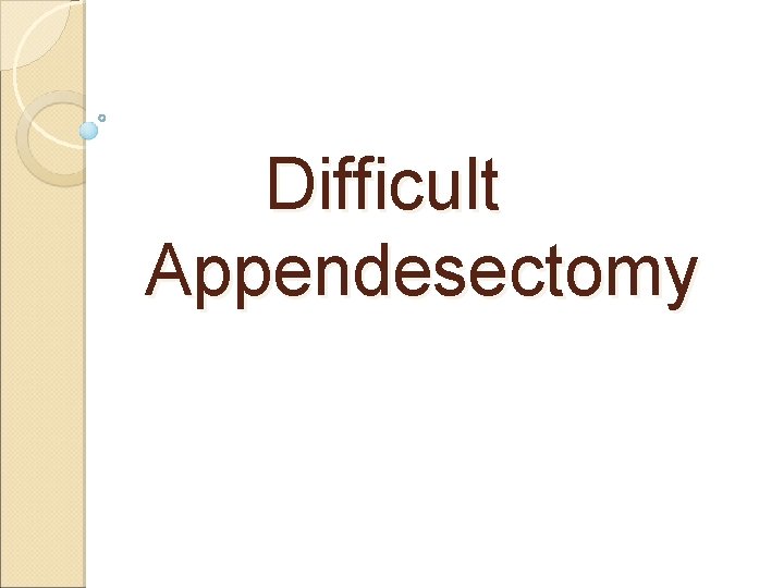 Difficult Appendesectomy Difficult Appendesectomy