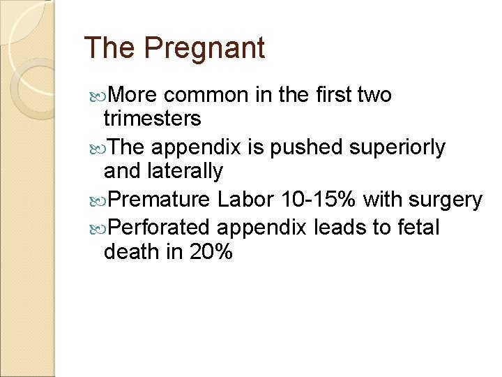 The Pregnant More common in the first two trimesters The appendix is pushed superiorly The Pregnant More common in the first two trimesters The appendix is pushed superiorly