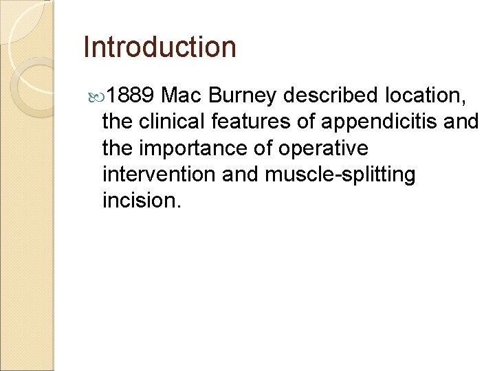 Introduction 1889 Mac Burney described location, the clinical features of appendicitis and the importance Introduction 1889 Mac Burney described location, the clinical features of appendicitis and the importance