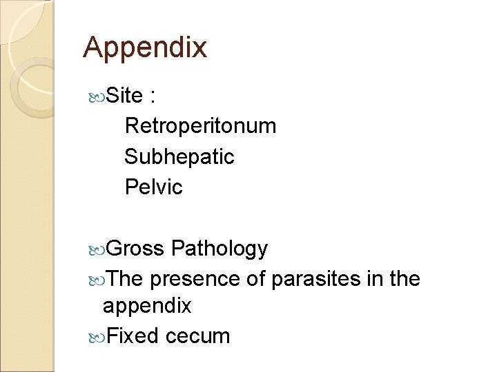 Appendix Site : Retroperitonum Subhepatic Pelvic Gross Pathology The presence of parasites in the Appendix Site : Retroperitonum Subhepatic Pelvic Gross Pathology The presence of parasites in the