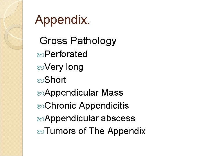 Appendix. Gross Pathology Perforated Very long Short Appendicular Mass Chronic Appendicitis Appendicular abscess Tumors Appendix. Gross Pathology Perforated Very long Short Appendicular Mass Chronic Appendicitis Appendicular abscess Tumors