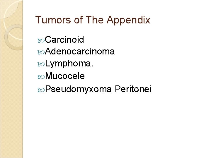 Tumors of The Appendix Carcinoid Adenocarcinoma Lymphoma. Mucocele Pseudomyxoma Peritonei Tumors of The Appendix Carcinoid Adenocarcinoma Lymphoma. Mucocele Pseudomyxoma Peritonei