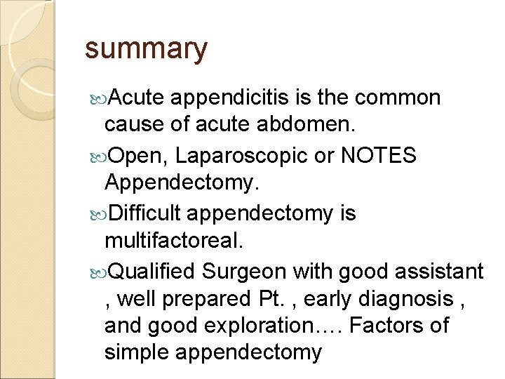 summary Acute appendicitis is the common cause of acute abdomen. Open, Laparoscopic or NOTES summary Acute appendicitis is the common cause of acute abdomen. Open, Laparoscopic or NOTES