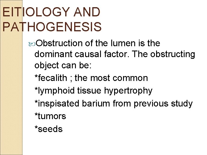 EITIOLOGY AND PATHOGENESIS Obstruction of the lumen is the dominant causal factor. The obstructing EITIOLOGY AND PATHOGENESIS Obstruction of the lumen is the dominant causal factor. The obstructing