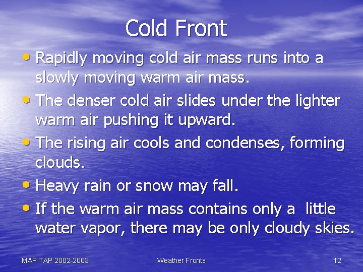 Cold Front • Rapidly moving cold air mass runs into a slowly moving warm