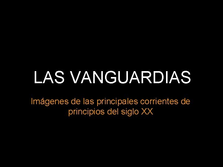 LAS VANGUARDIAS Imágenes de las principales corrientes de principios del siglo XX 