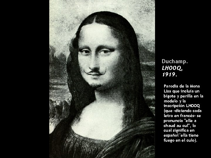 Duchamp. LHOOQ, 1919. Parodia de la Mona Lisa que incluía un bigote y perilla