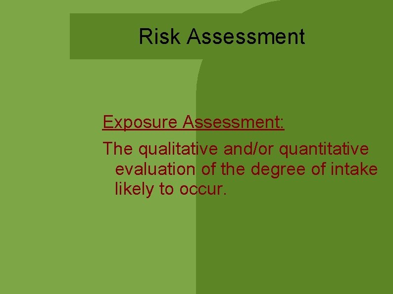 Risk Assessment Exposure Assessment: The qualitative and/or quantitative evaluation of the degree of intake Risk Assessment Exposure Assessment: The qualitative and/or quantitative evaluation of the degree of intake