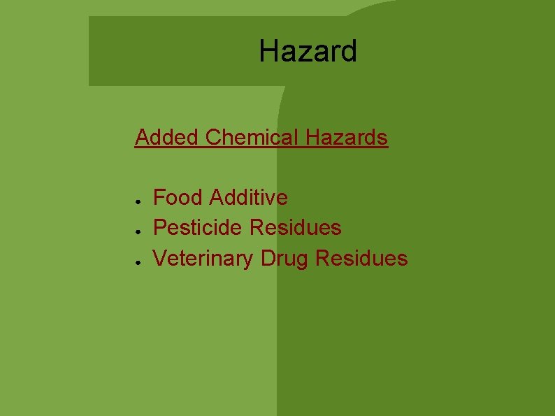 Hazard Added Chemical Hazards ● ● ● Food Additive Pesticide Residues Veterinary Drug Residues Hazard Added Chemical Hazards ● ● ● Food Additive Pesticide Residues Veterinary Drug Residues