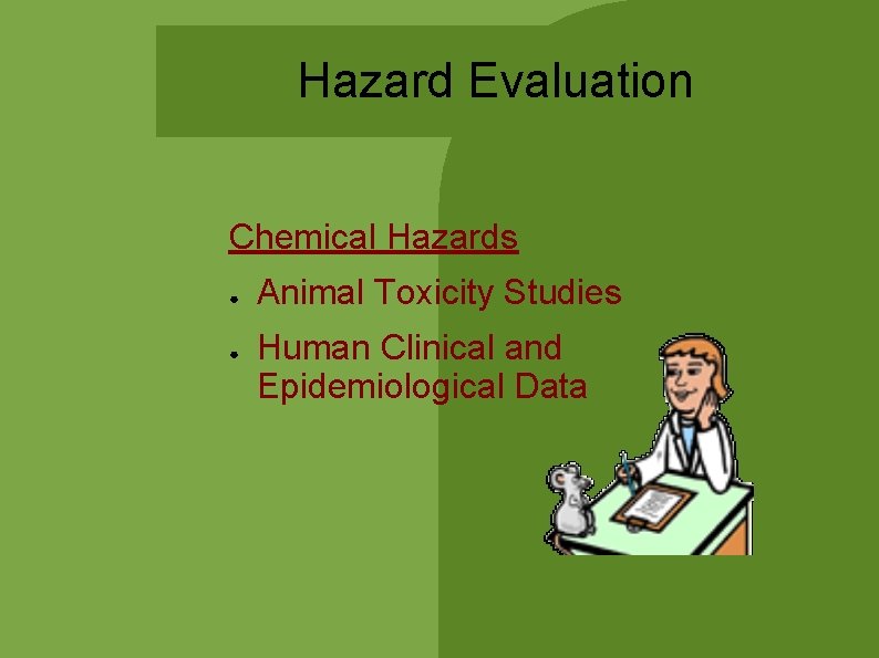 Hazard Evaluation Chemical Hazards ● ● Animal Toxicity Studies Human Clinical and Epidemiological Data Hazard Evaluation Chemical Hazards ● ● Animal Toxicity Studies Human Clinical and Epidemiological Data