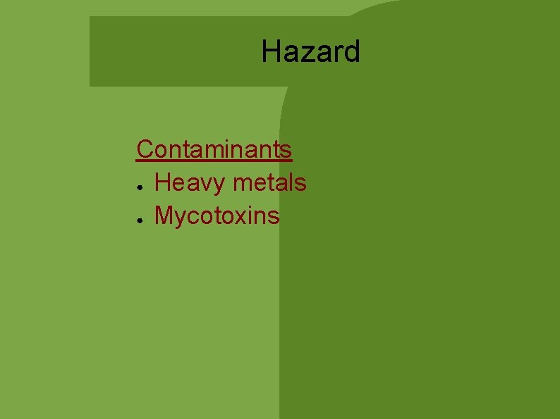 Hazard Contaminants ● Heavy metals ● Mycotoxins Hazard Contaminants ● Heavy metals ● Mycotoxins