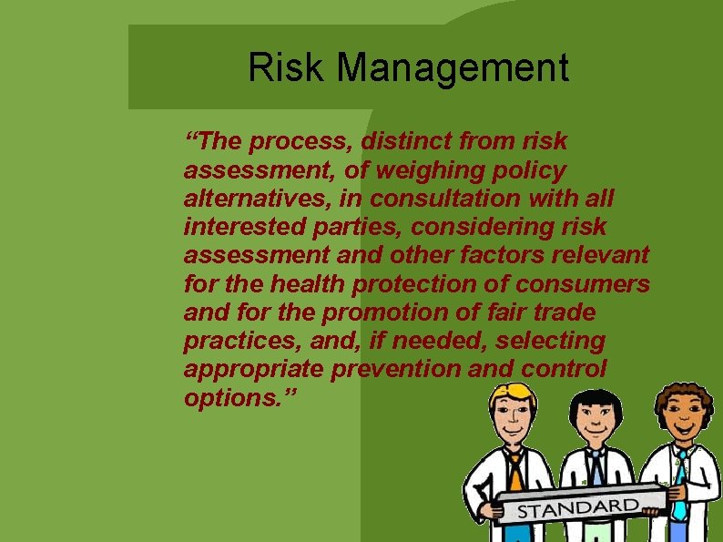 Risk Management “The process, distinct from risk assessment, of weighing policy alternatives, in consultation Risk Management “The process, distinct from risk assessment, of weighing policy alternatives, in consultation