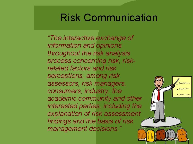 Risk Communication “The interactive exchange of information and opinions throughout the risk analysis process Risk Communication “The interactive exchange of information and opinions throughout the risk analysis process