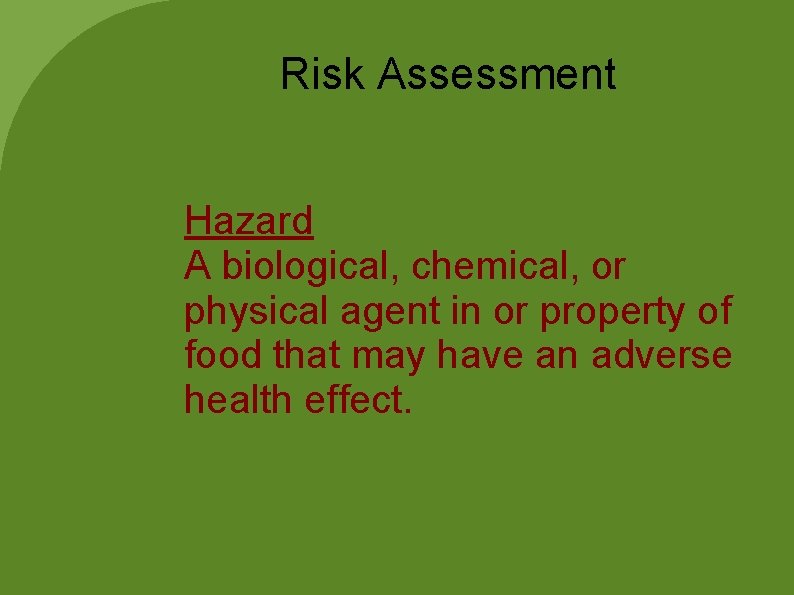 Risk Assessment Hazard A biological, chemical, or physical agent in or property of food Risk Assessment Hazard A biological, chemical, or physical agent in or property of food