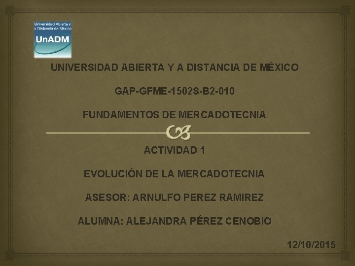 UNIVERSIDAD ABIERTA Y A DISTANCIA DE MÉXICO GAP-GFME-1502 S-B 2 -010 FUNDAMENTOS DE MERCADOTECNIA