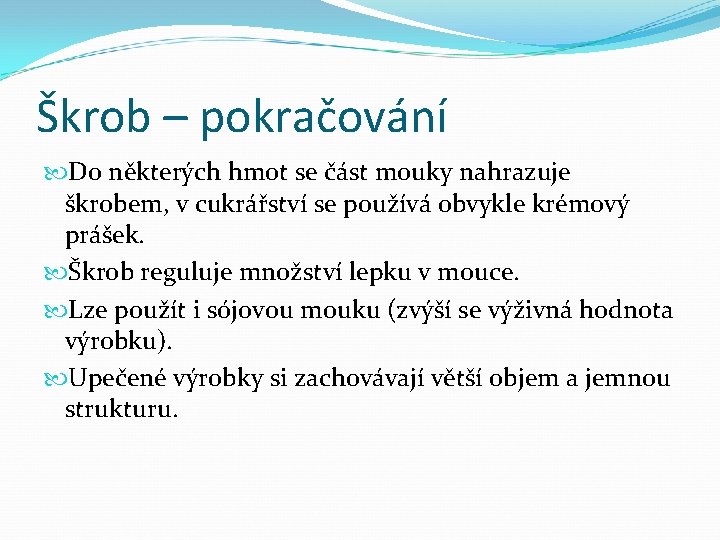 Škrob – pokračování Do některých hmot se část mouky nahrazuje škrobem, v cukrářství se