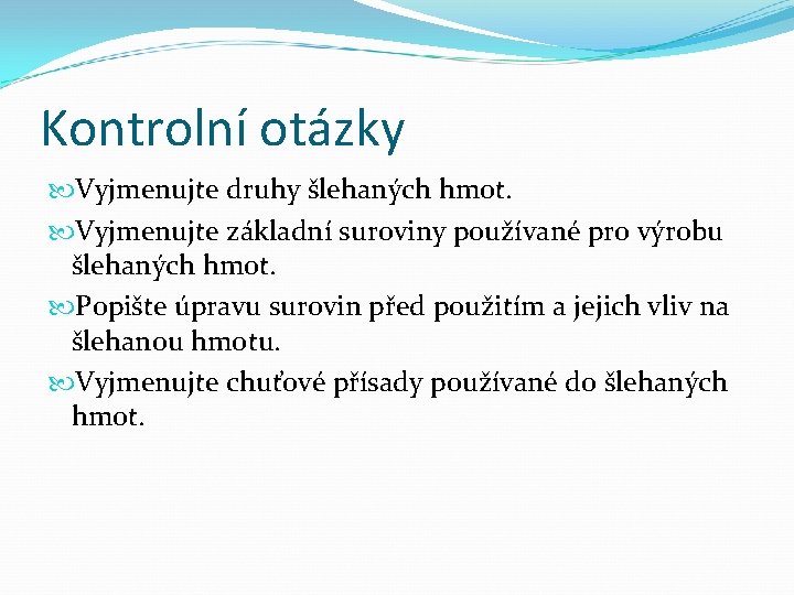 Kontrolní otázky Vyjmenujte druhy šlehaných hmot. Vyjmenujte základní suroviny používané pro výrobu šlehaných hmot.