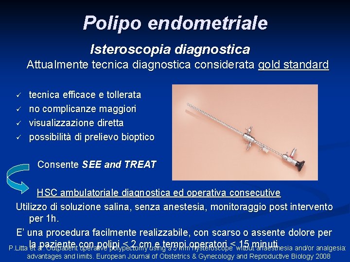 Polipo endometriale Isteroscopia diagnostica Attualmente tecnica diagnostica considerata gold standard ü ü tecnica efficace Polipo endometriale Isteroscopia diagnostica Attualmente tecnica diagnostica considerata gold standard ü ü tecnica efficace