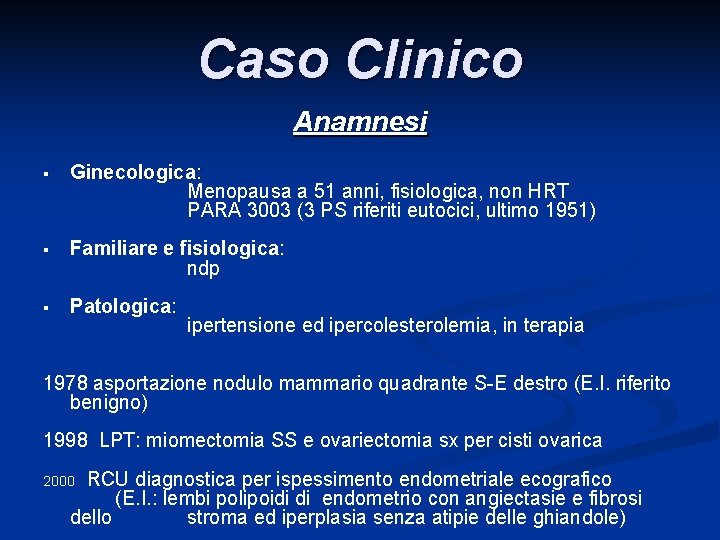Caso Clinico Anamnesi § Ginecologica: Menopausa a 51 anni, fisiologica, non HRT PARA 3003 Caso Clinico Anamnesi § Ginecologica: Menopausa a 51 anni, fisiologica, non HRT PARA 3003