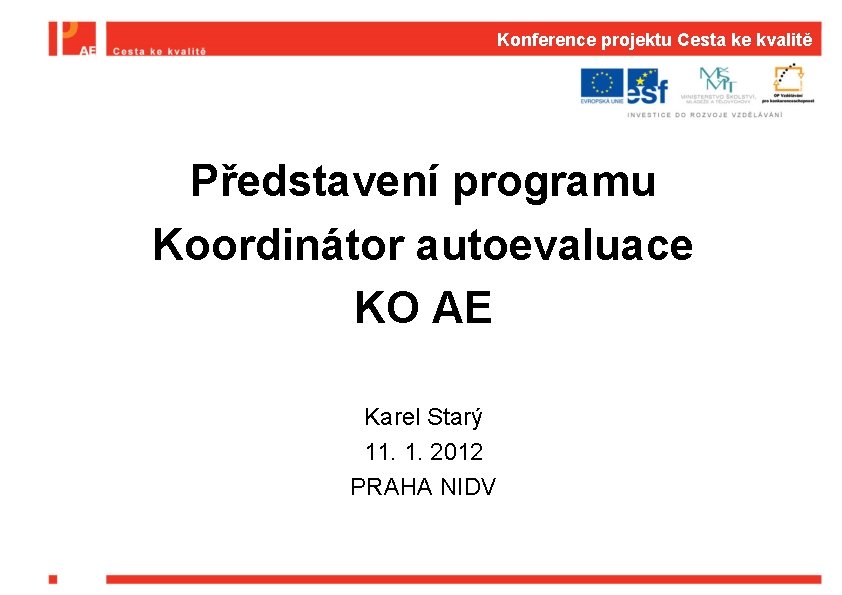 Konference projektu Cesta ke kvalitě Představení programu Koordinátor autoevaluace KO AE Karel Starý 11.