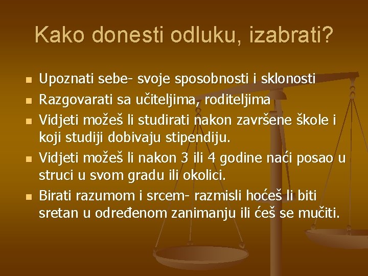 Kako donesti odluku, izabrati? n n n Upoznati sebe- svoje sposobnosti i sklonosti Razgovarati