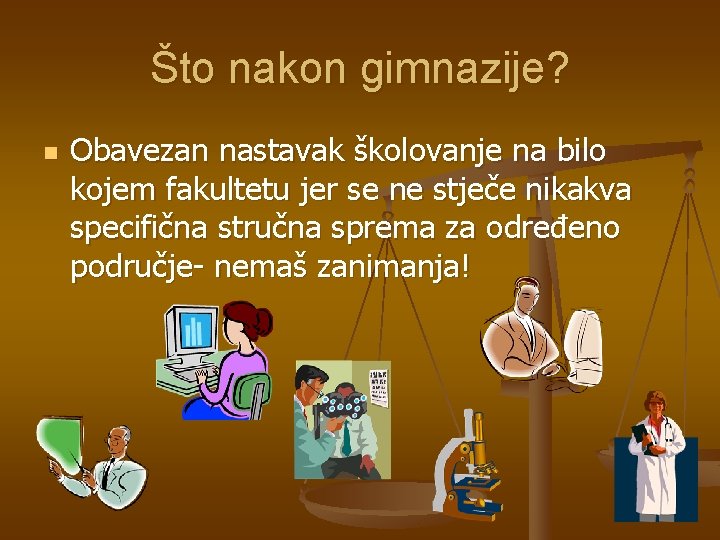 Što nakon gimnazije? n Obavezan nastavak školovanje na bilo kojem fakultetu jer se ne
