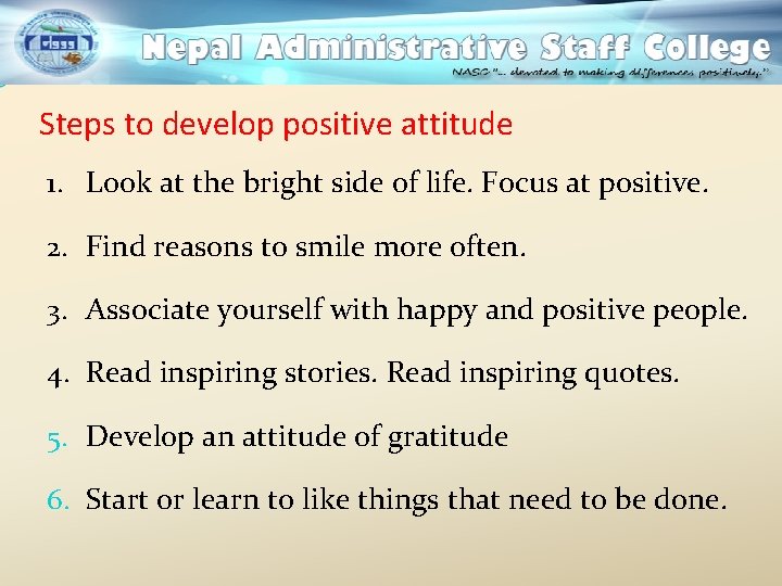 Steps to develop positive attitude 1. Look at the bright side of life. Focus