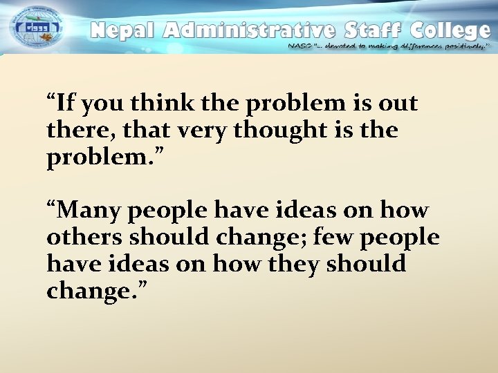 “If you think the problem is out there, that very thought is the problem.