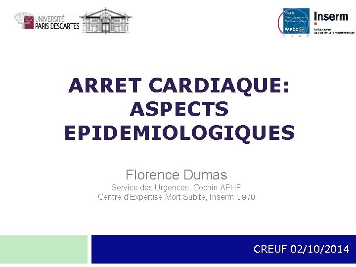 ARRET CARDIAQUE: ASPECTS EPIDEMIOLOGIQUES Florence Dumas Service des Urgences, Cochin APHP Centre d’Expertise Mort