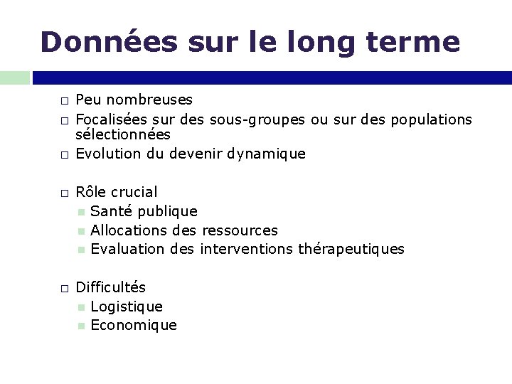 Données sur le long terme � � � Peu nombreuses Focalisées sur des sous-groupes