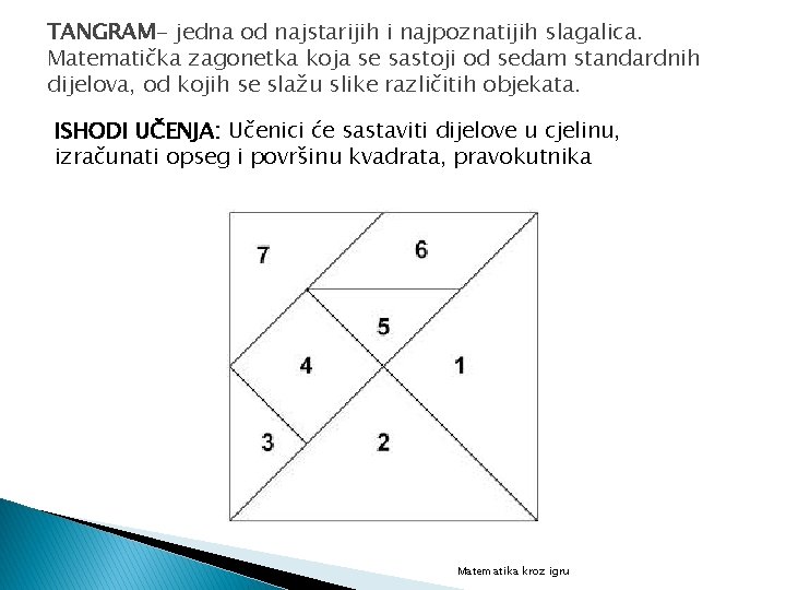 TANGRAM- jedna od najstarijih i najpoznatijih slagalica. Matematička zagonetka koja se sastoji od sedam