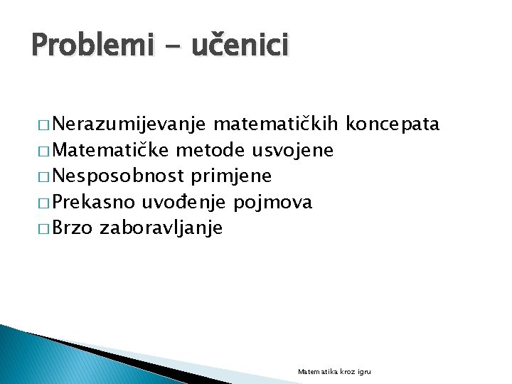 Problemi - učenici � Nerazumijevanje matematičkih koncepata � Matematičke metode usvojene � Nesposobnost primjene