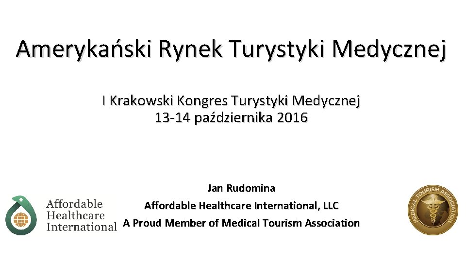 Amerykański Rynek Turystyki Medycznej I Krakowski Kongres Turystyki Medycznej 13 -14 października 2016 Jan