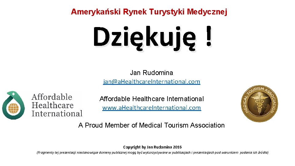 Amerykański Rynek Turystyki Medycznej Dziękuję ! Jan Rudomina jan@a. Healthcare. International. com Affordable Healthcare