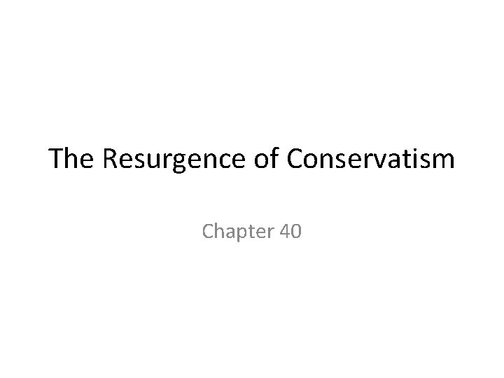 The Resurgence of Conservatism Chapter 40 