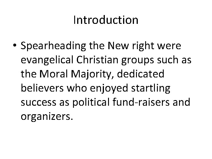 Introduction • Spearheading the New right were evangelical Christian groups such as the Moral