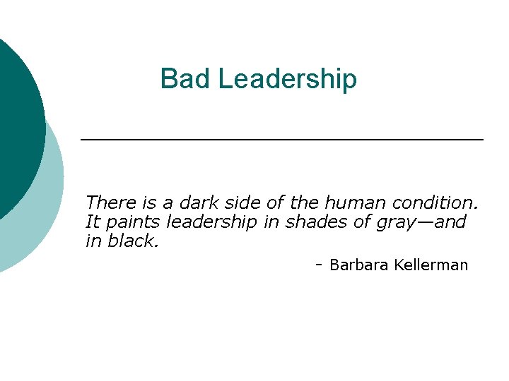 Bad Leadership There is a dark side of the human condition. It paints leadership