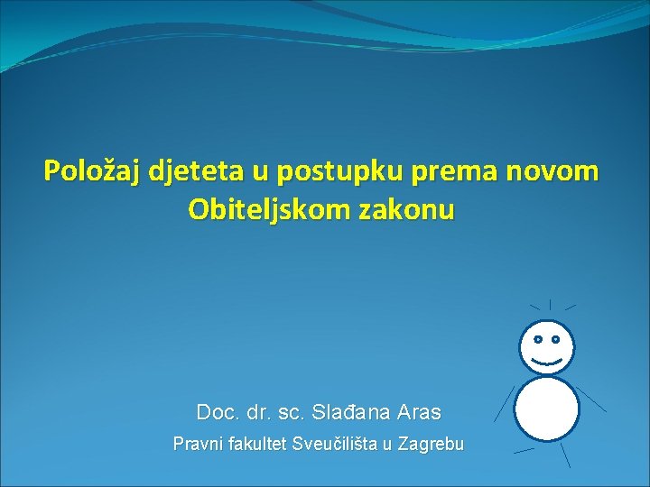 Položaj djeteta u postupku prema novom Obiteljskom zakonu Doc. dr. sc. Slađana Aras Pravni