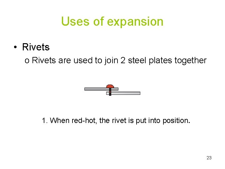Uses of expansion • Rivets o Rivets are used to join 2 steel plates